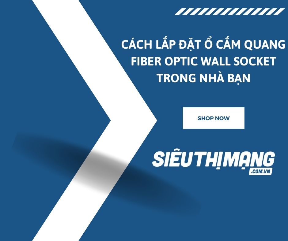 Cách lắp đặt ổ cắm quang fiber optic wall socket trong nhà bạn