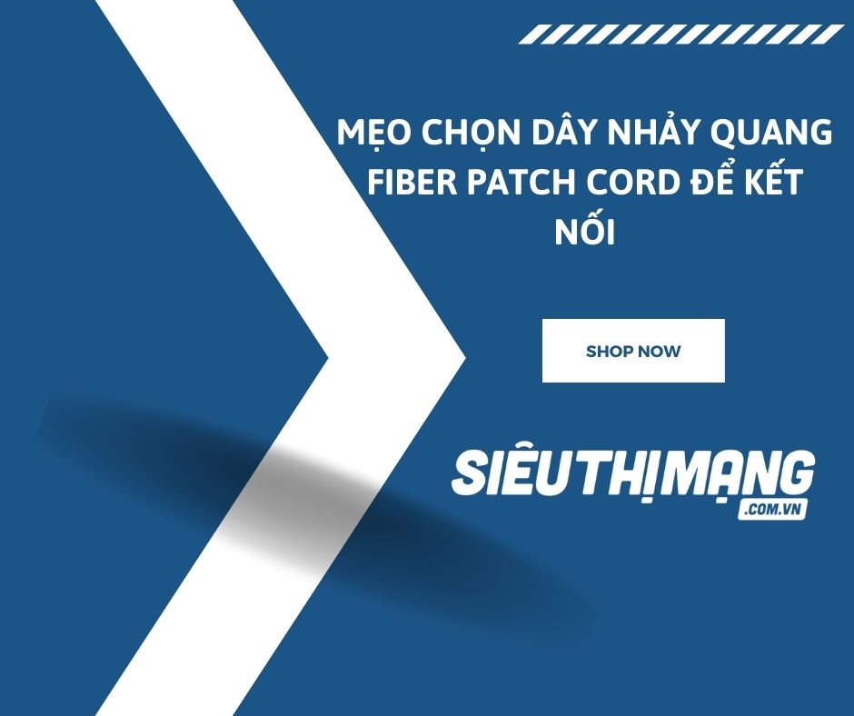 Mẹo chọn dây nhảy quang Fiber Patch Cord để kết nối