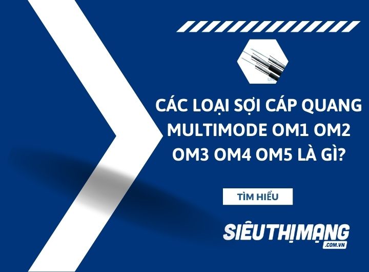 Các loại sợi cáp quang multimode om1 om2 om3 om4 om5 là gì?