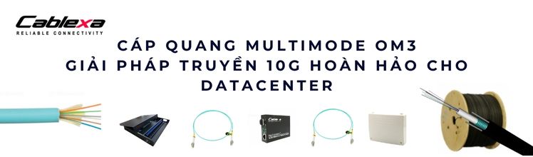 Cáp quang OM3 là gì? Khi nào quản trị mạng LAN nội bộ nên dùng OM3 để nâng cấp hệ thống