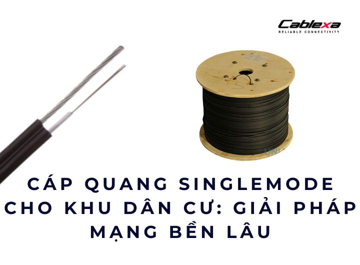 Cáp quang singlemode cho khu dân cư: Giải pháp mạng bền lâu