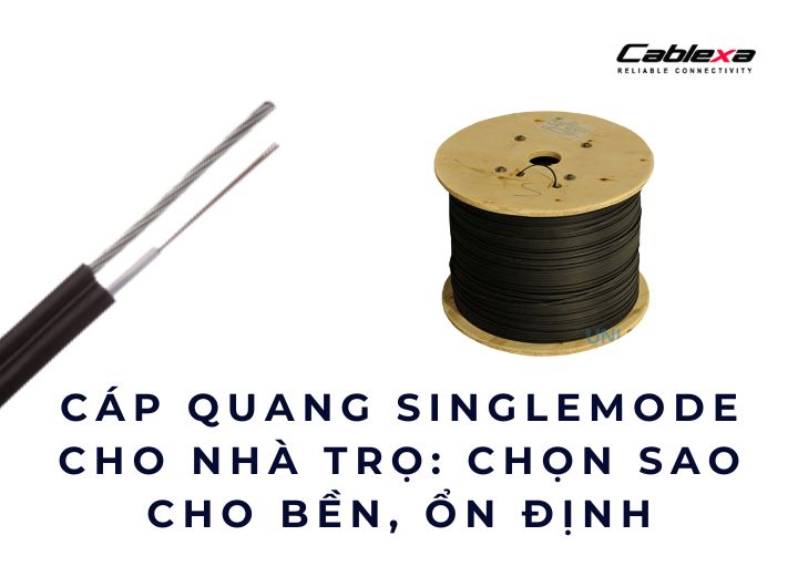 Cáp quang singlemode cho nhà trọ: Chọn sao cho bền, ổn định