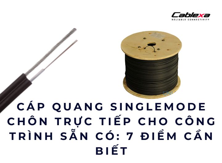 Cáp quang singlemode chôn trực tiếp cho công trình sẵn có: 7 điểm cần biết