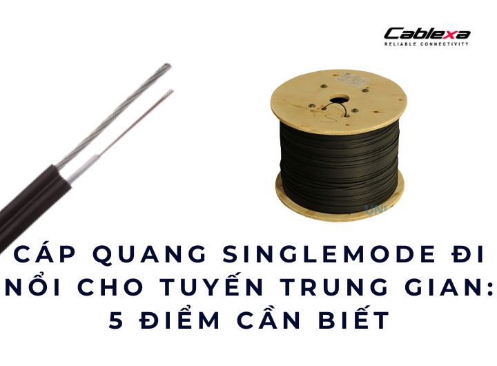 Cáp quang singlemode đi nổi cho tuyến trung gian: 5 điểm cần biết