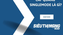 Cáp quang đơn mode hay singlemode là gì?