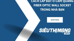 Cách lắp đặt ổ cắm quang fiber optic wall socket trong nhà bạn