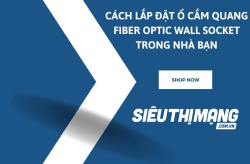 Cách lắp đặt ổ cắm quang fiber optic wall socket trong nhà bạn