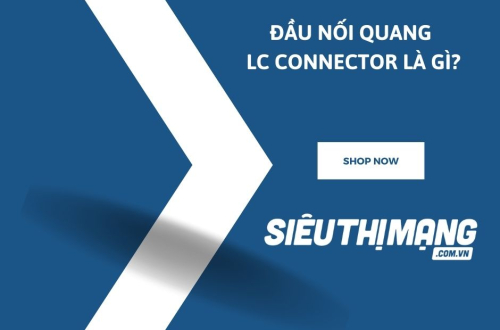 Đầu nối quang LC connector là gì?