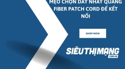 Mẹo chọn dây nhảy quang Fiber Patch Cord để kết nối