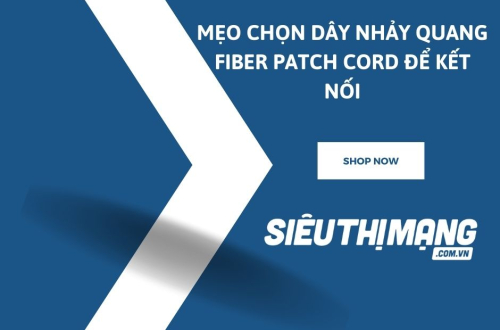 Mẹo chọn dây nhảy quang Fiber Patch Cord để kết nối