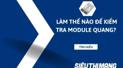 Làm thế nào để kiểm tra  module quang?