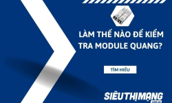 Làm thế nào để kiểm tra  module quang?