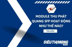 Module thu phát quang SFP hoạt động như thế nào?