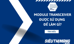 Module transceiver được sử dụng để làm gì?