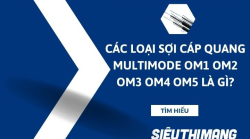 Các loại sợi cáp quang multimode om1 om2 om3 om4 om5 là gì?