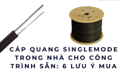 Cáp quang singlemode trong nhà cho công trình sẵn: 6 lưu ý mua nhanh