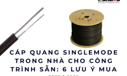 Cáp quang singlemode trong nhà cho công trình sẵn: 6 lưu ý mua nhanh