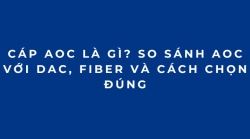 Cáp AOC là gì? So sánh AOC với DAC, Transceiver  và cách chọn đúng