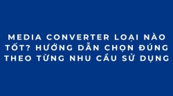 Media Converter loại nào tốt? Hướng dẫn chọn đúng theo từng nhu cầu sử dụng