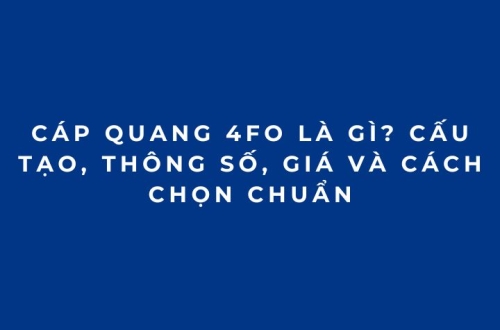 Cáp quang 4FO là gì? Cấu tạo, thông số, giá và cách chọn chuẩn