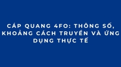 Cáp quang 4FO: Thông số, khoảng cách truyền và ứng dụng thực tế